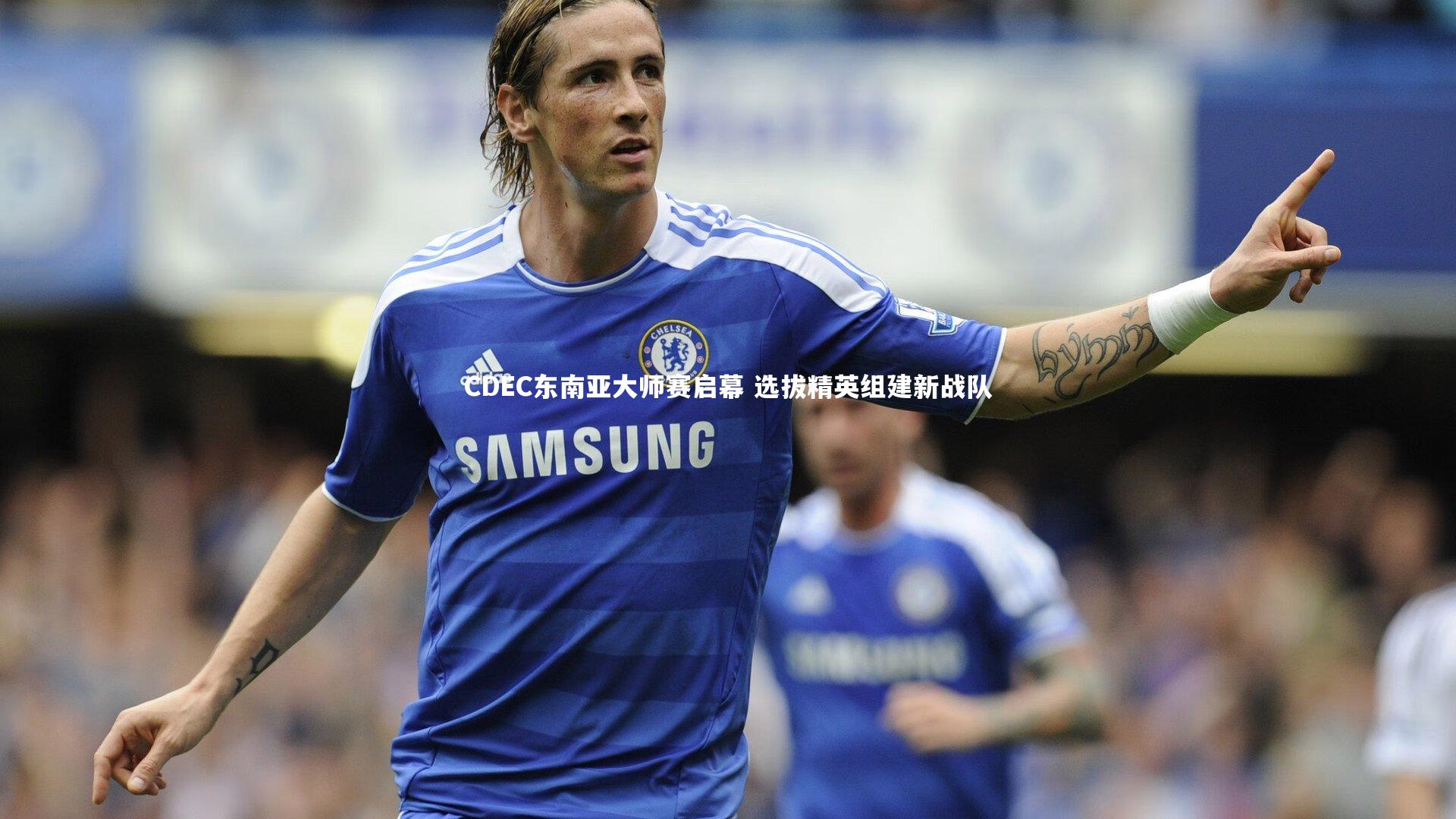 j9九游会官网登录_CDEC东南亚大师赛启幕 选拔精英组建新战队