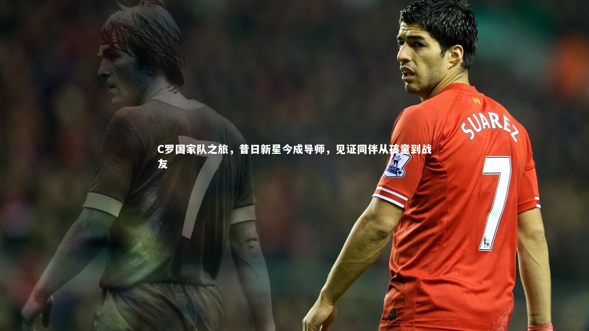 【九游会j9官网】C罗国家队之旅，昔日新星今成导师，见证同伴从孩童到战友