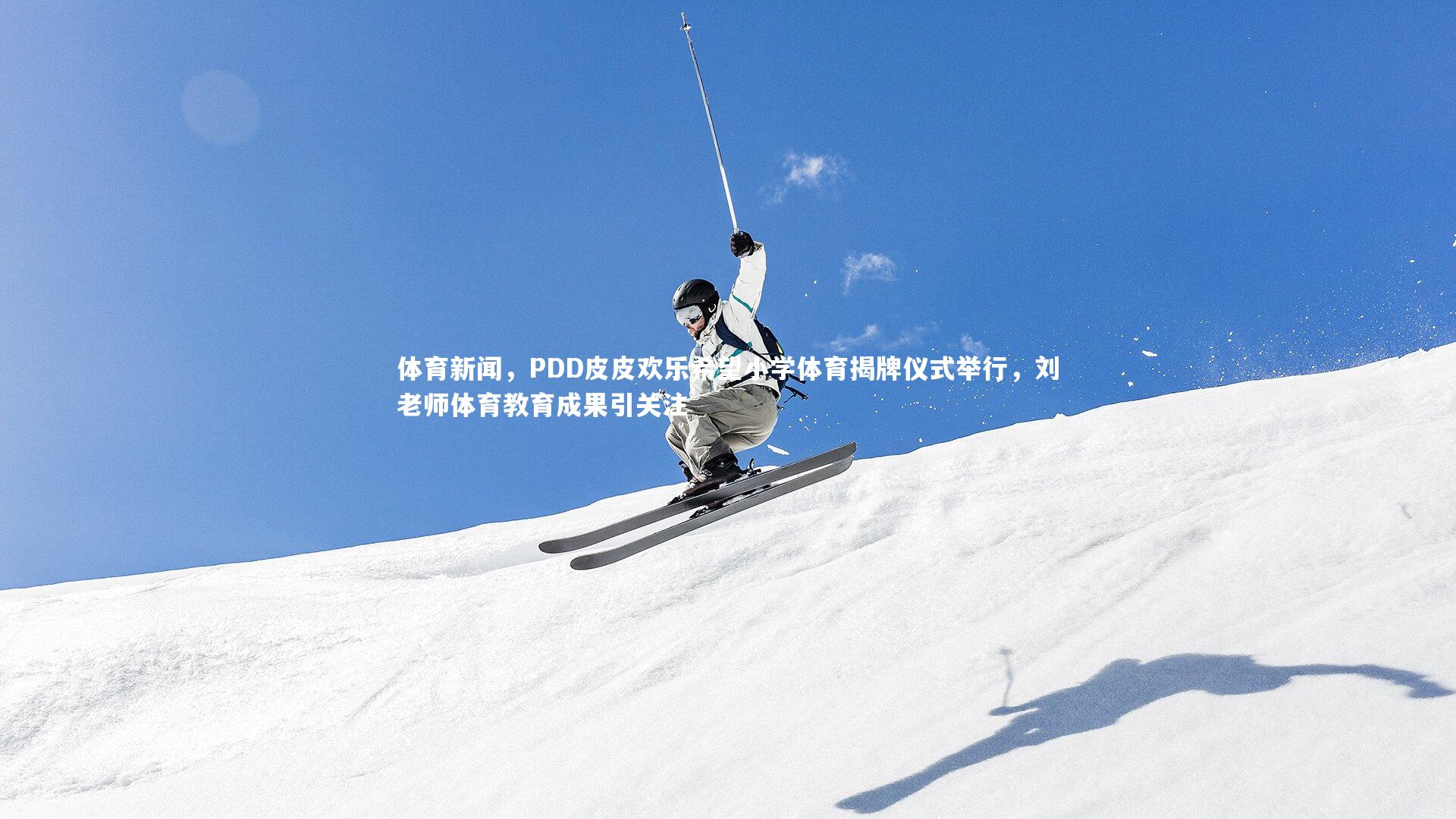 j9九游会官网-体育新闻，PDD皮皮欢乐希望小学体育揭牌仪式举行，刘老师体育教育成果引关注