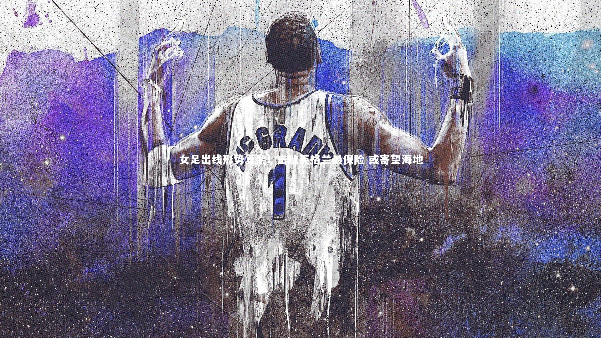 【j9九游会官网登录】女足出线形势复杂!击败英格兰最保险 或寄望海地